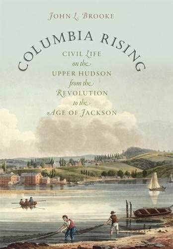 Columbia Rising: Civil Life on the Upper Hudson from the Revolution to the Age of Jackson