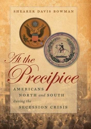 At the Precipice: Americans North and South During the Secession Crisis (Littlefield History of the Civil War Era)