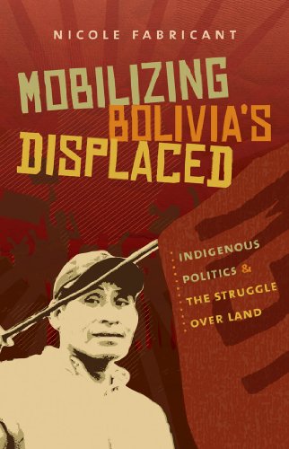 Mobilizing Bolivia's Displaced: Indigenous Politics and the Struggle over Land (First Peoples: New Dirctions in Indigenous Studies)