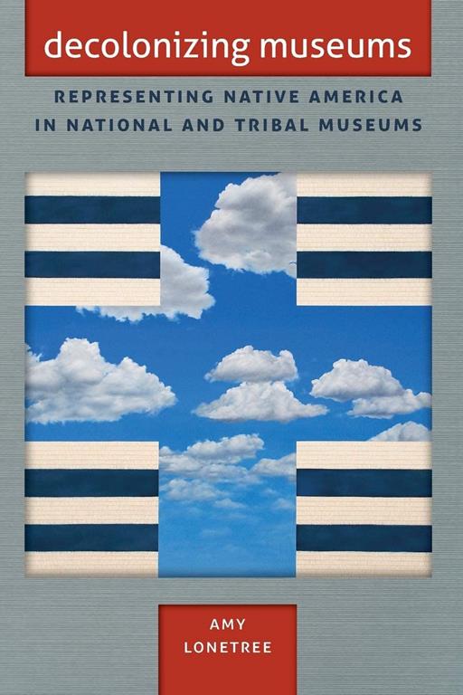 Decolonizing Museums: Representing Native America in National and Tribal Museums (First Peoples: New Directions in Indigenous Studies (University of North Carolina Press Paperback))