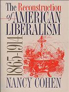 The Reconstruction of American Liberalism, 1865-1914