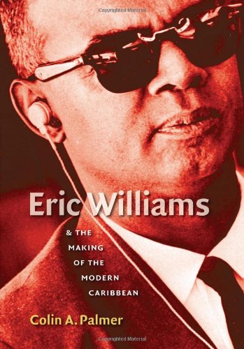 Eric Williams and the Making of the Modern Caribbean