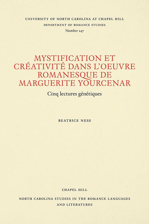 Mystification et Cr&eacute;ativit&eacute; dans l'oeuvre romanesque de Marguerite Yourcenar: Cinq lectures g&eacute;n&eacute;tiques (North Carolina Studies in the Romance Languages and Literatures, 247) (French Edition)