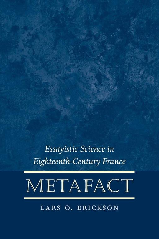 Metafact: Essayistic Science in Eighteenth-Century France (North Carolina Studies in the Romance Languages and Literatures, 278)