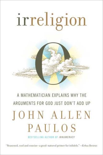 Irreligion: A Mathematician Explains Why the Arguments for God Just Don't Add Up