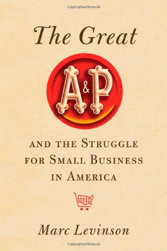 The Great A&amp;P and the Struggle for Small Business in America