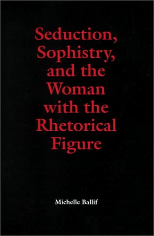 Seduction, Sophistry, and the Woman with the Rhetorical Figure