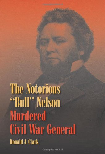 The Notorious &quot;Bull&quot; Nelson, Murdered Civil War General