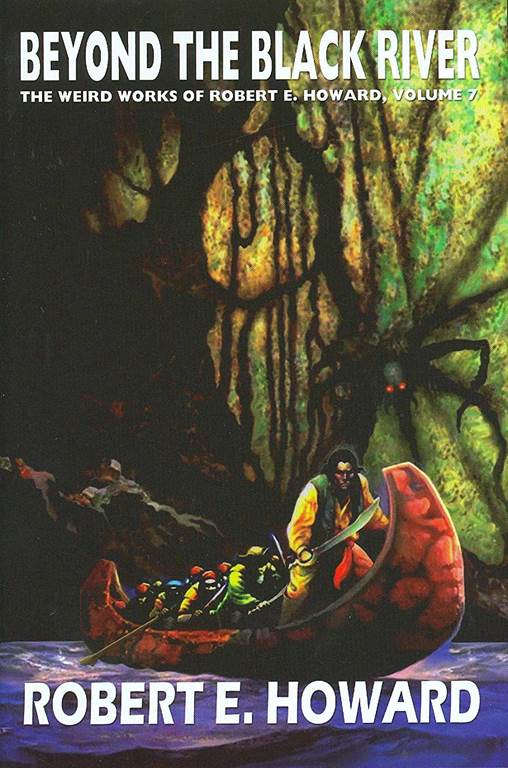 Robert E. Howard's Weird Works Volume 7: Beyond The Black River (Weird Works of Robert E. Howard (Hardcover))
