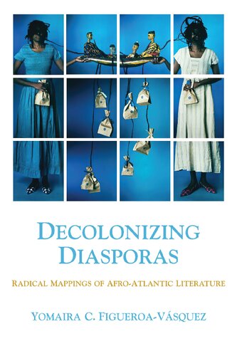 Decolonizing diasporas : radical mappings of Afro-Atlantic literatures