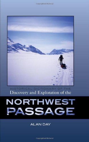 Historical Dictionary of the Discovery and Exploration of the Northwest Passage