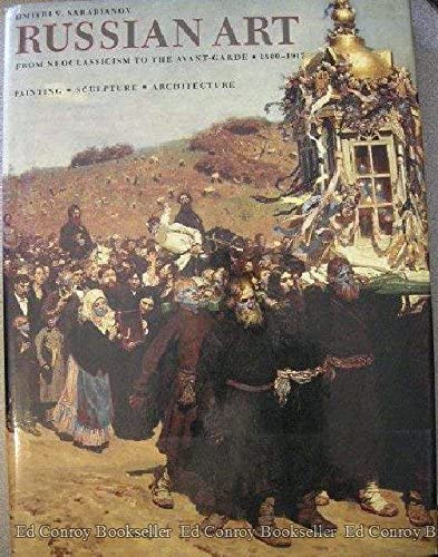 Russian Art: From Neoclassism to the Avant Garde 1800-1917 : Painting Sculpture Architecture