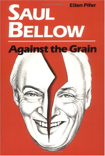 Saul Bellow Against the Grain