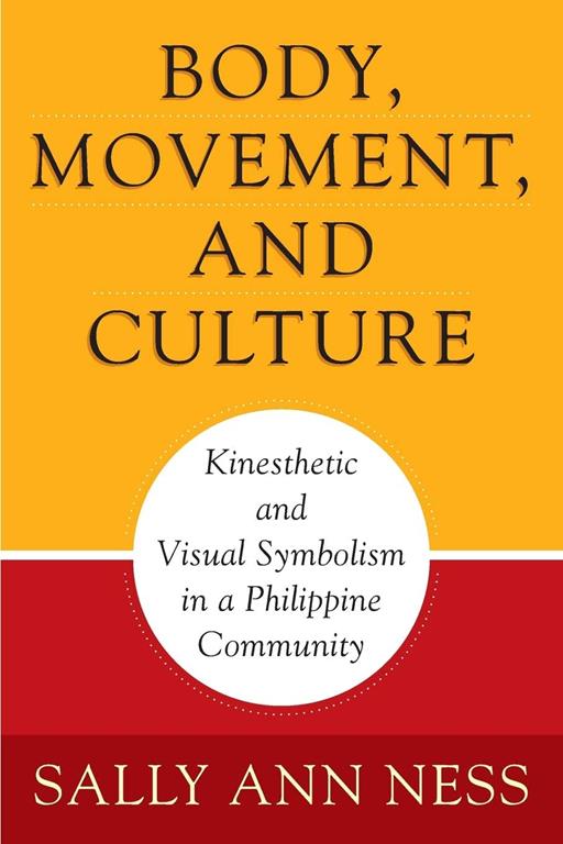 Body, Movement, and Culture: Kinesthetic and Visual Symbolism in a Philippine Community (Contemporary Ethnography)