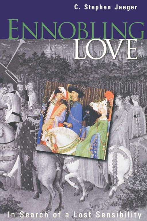 Ennobling Love: In Search of a Lost Sensibility (The Middle Ages Series)