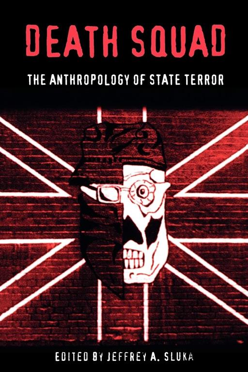 Death Squad: The Anthropology of State Terror (The Ethnography of Political Violence)