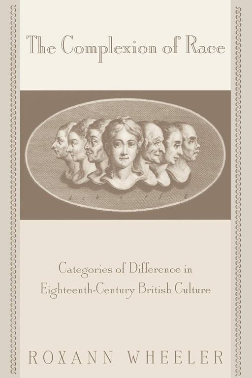 The Complexion of Race: Categories of Difference in Eighteenth-Century British Culture (New Cultural Studies)