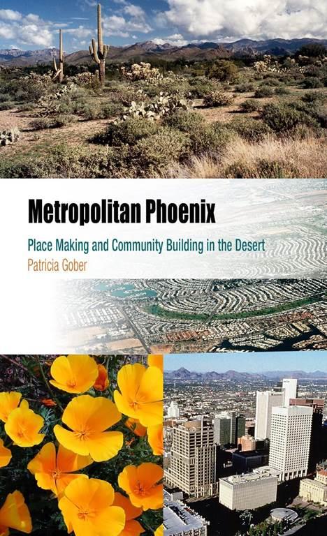 Metropolitan Phoenix: Place Making and Community Building in the Desert (Metropolitan Portraits)