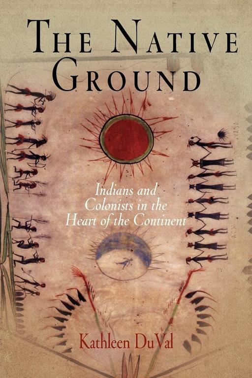 The Native Ground: Indians and Colonists in the Heart of the Continent (Early American Studies)