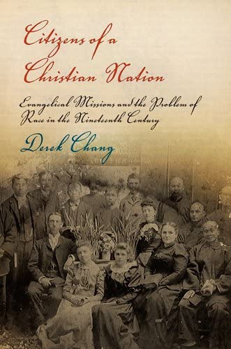 Citizens of a Christian Nation: Evangelical Missions and the Problem of Race in the Nineteenth Century (Politics and Culture in Modern America)