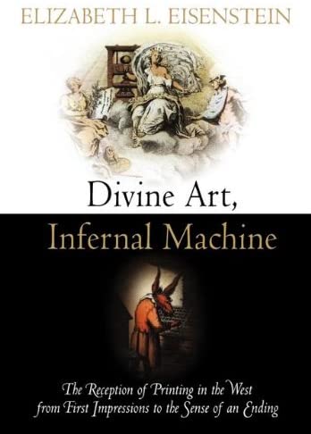 Divine Art, Infernal Machine: The Reception of Printing in the West from First Impressions to the Sense of an Ending (Material Texts)