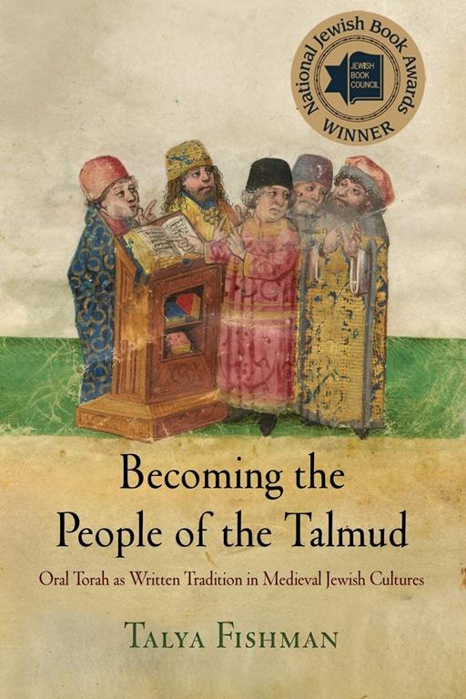 Becoming the People of the Talmud: Oral Torah as Written Tradition in Medieval Jewish Cultures (Jewish Culture and Contexts)