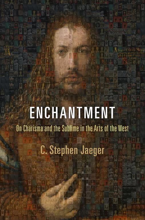 Enchantment: On Charisma and the Sublime in the Arts of the West (Haney Foundation Series)