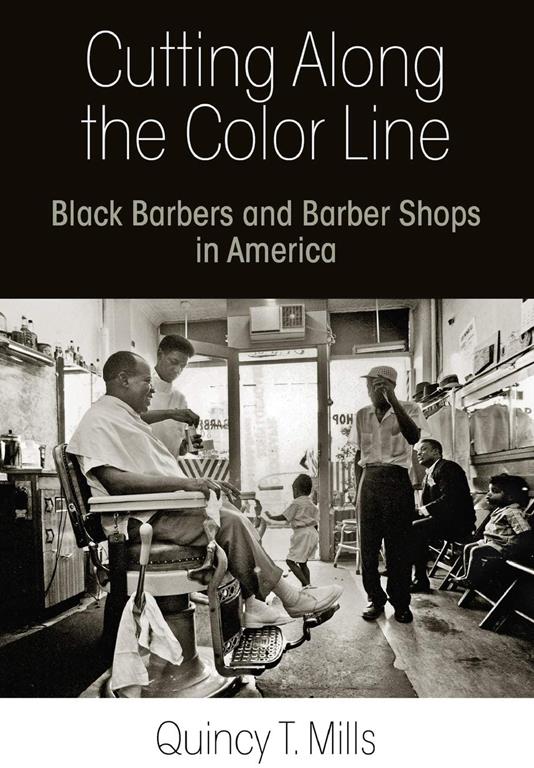 Cutting Along the Color Line: Black Barbers and Barber Shops in America