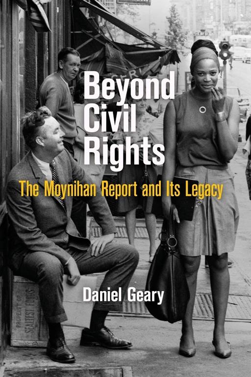 Beyond Civil Rights: The Moynihan Report and Its Legacy (Politics and Culture in Modern America)