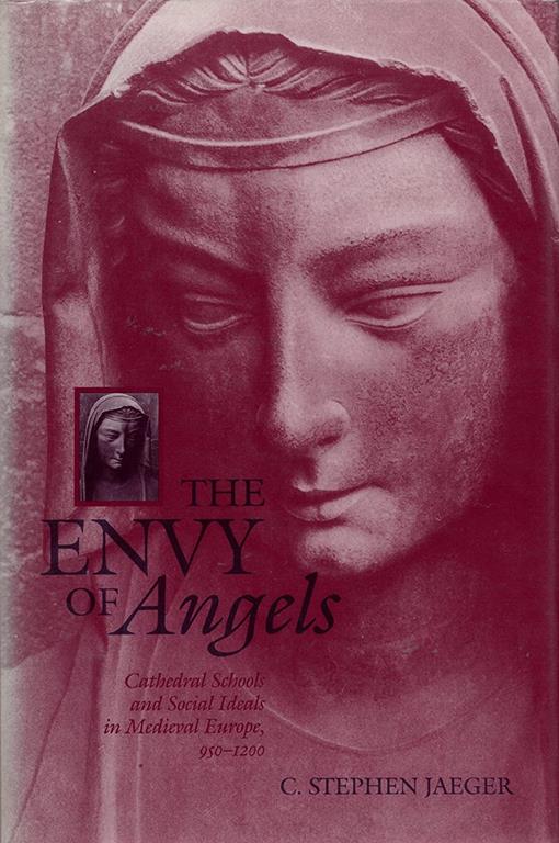 The Envy of Angels: Cathedral Schools and Social Ideals in Medieval Europe, 950-1200 (The Middle Ages Series)