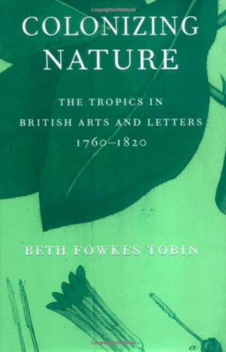 Colonizing Nature: The Tropics in British Arts and Letters, 1760-1820