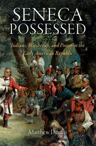 Seneca Possessed: Indians, Witchcraft, and Power in the Early American Republic (Early American Studies)