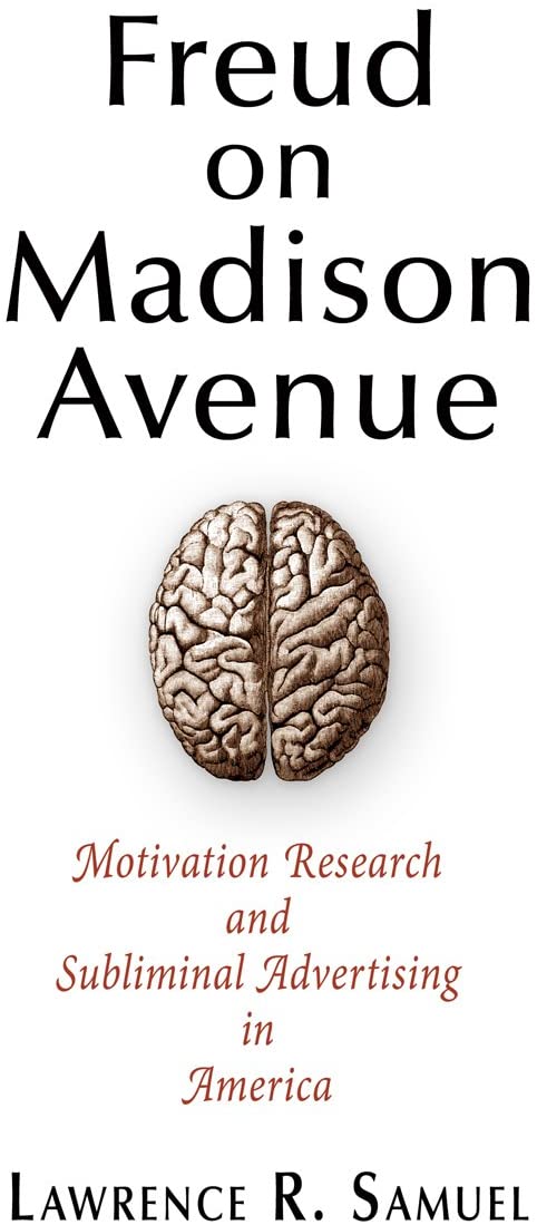 Freud on Madison Avenue: Motivation Research and Subliminal Advertising in America