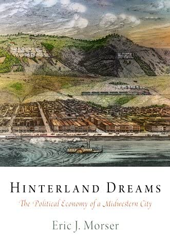 Hinterland Dreams: The Political Economy of a Midwestern City (American Business, Politics, and Society)