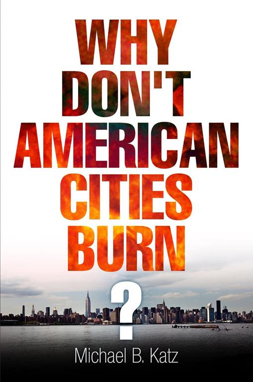 Why Don't American Cities Burn? (The City in the Twenty-First Century)