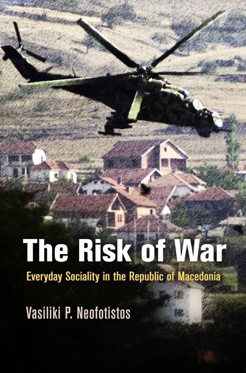 The Risk of War: Everyday Sociality in the Republic of Macedonia (The Ethnography of Political Violence)