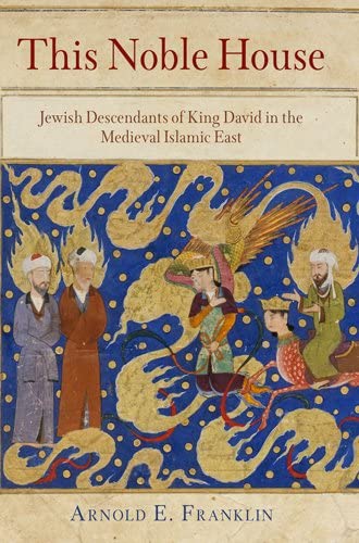 This Noble House: Jewish Descendants of King David in the Medieval Islamic East (Jewish Culture and Contexts)