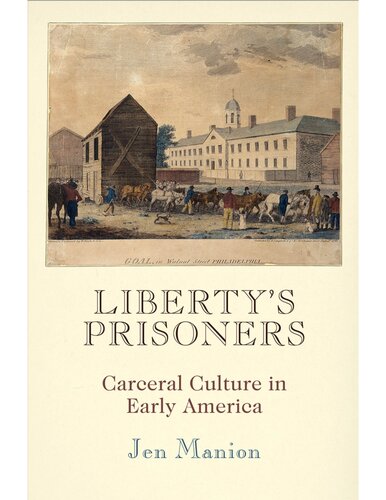 Liberty's Prisoners: Carceral Culture in Early America (Early American Studies)