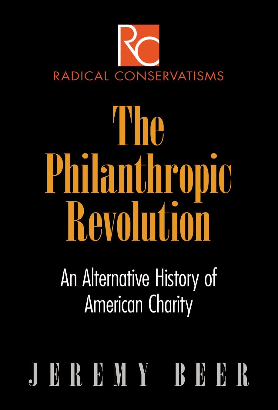 The Philanthropic Revolution: An Alternative History of American Charity (Radical Conservatisms)