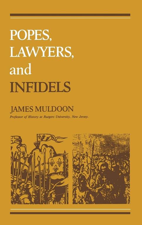 Popes, Lawyers, and Infidels: The Church and the Non-Christian World, 1250-1550 (The Middle Ages)