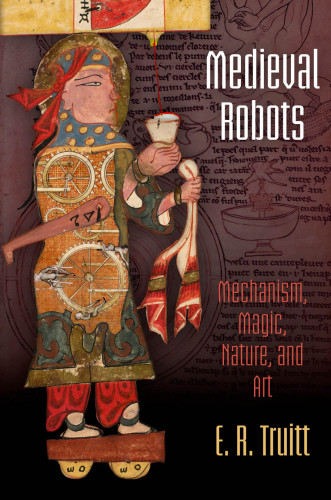 Medieval robots : mechanism, magic, nature, and art