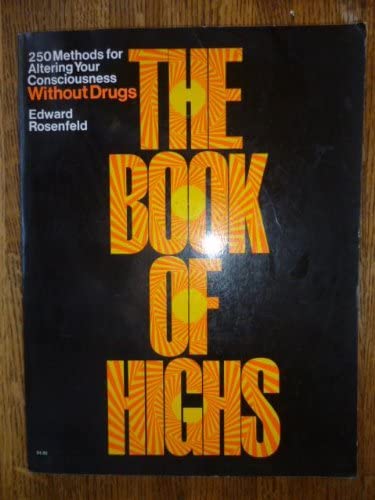 The Book of Highs: 250 Methods for Altering Your Consciousness Without Drugs