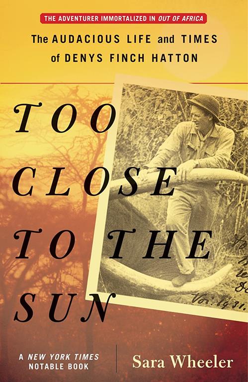 Too Close to the Sun: The Audacious Life and Times of Denys Finch Hatton