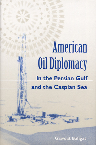 American Oil Diplomacy in the Persian Gulf and the Caspian Sea