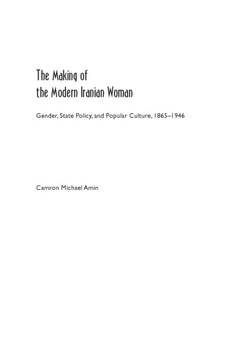 The making of the modern Iranian woman : gender, state policy, and popular culture, 1865-1946