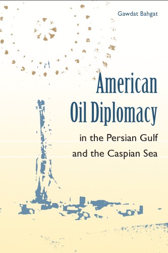 American oil diplomacy in the Persian Gulf and the Caspian Sea