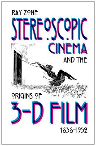 Stereoscopic Cinema &amp; the Origins of 3-D Film, 1838-1952