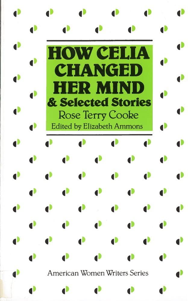 How Celia Changed Her Mind and Selected Stories: Rose Terry Cooke (American Women Writers)