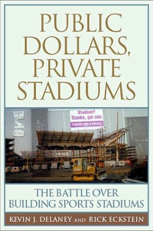 Public Dollars, Private Stadiums : the Battle Over Building Sports Stadiums.