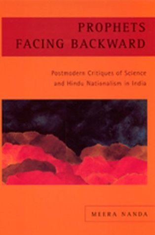 Prophets Facing Backward : Postmodern Critiques of Science and Hindu Nationalism in India.